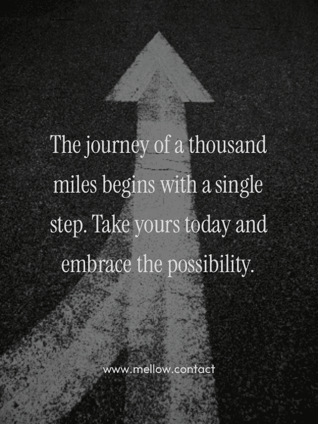 The journey of a thousand miles begins with a single step. Take yours today and embrace the possibility.