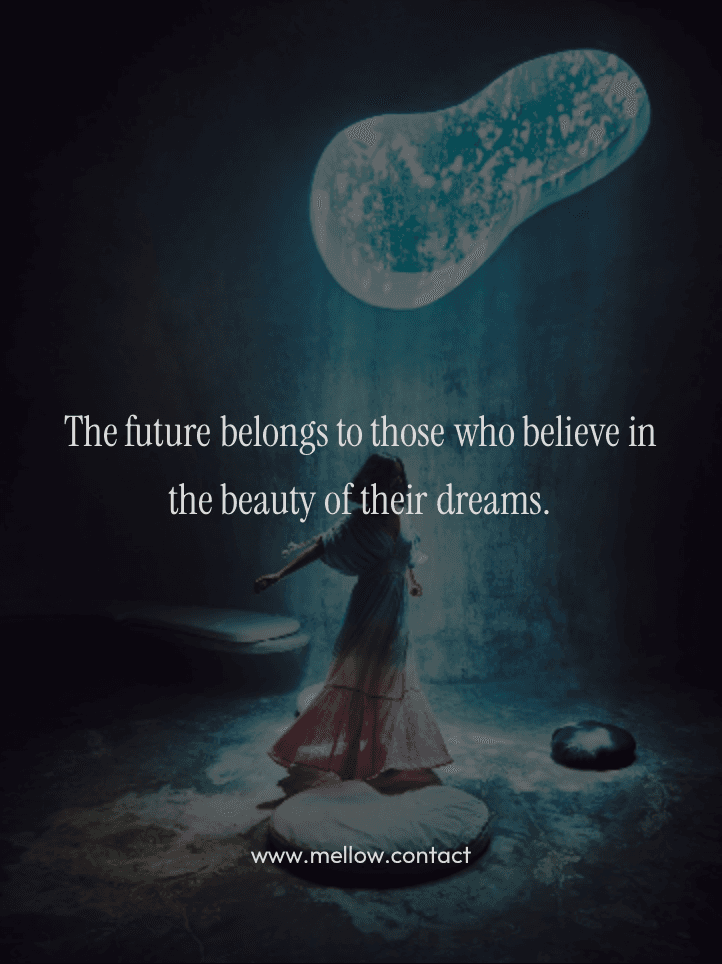 The future belongs to those who believe in the beauty of their dreams.