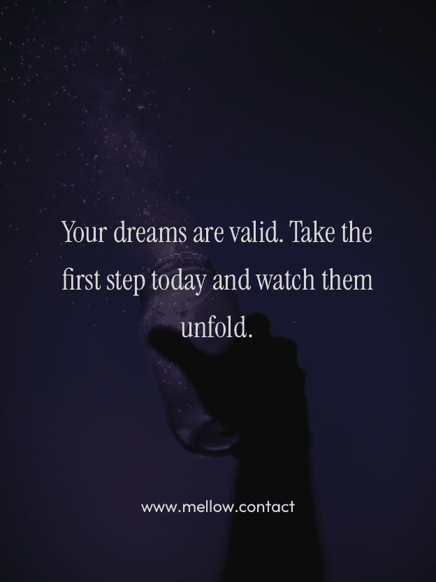 Your dreams are valid. Take the first step today and watch them unfold.