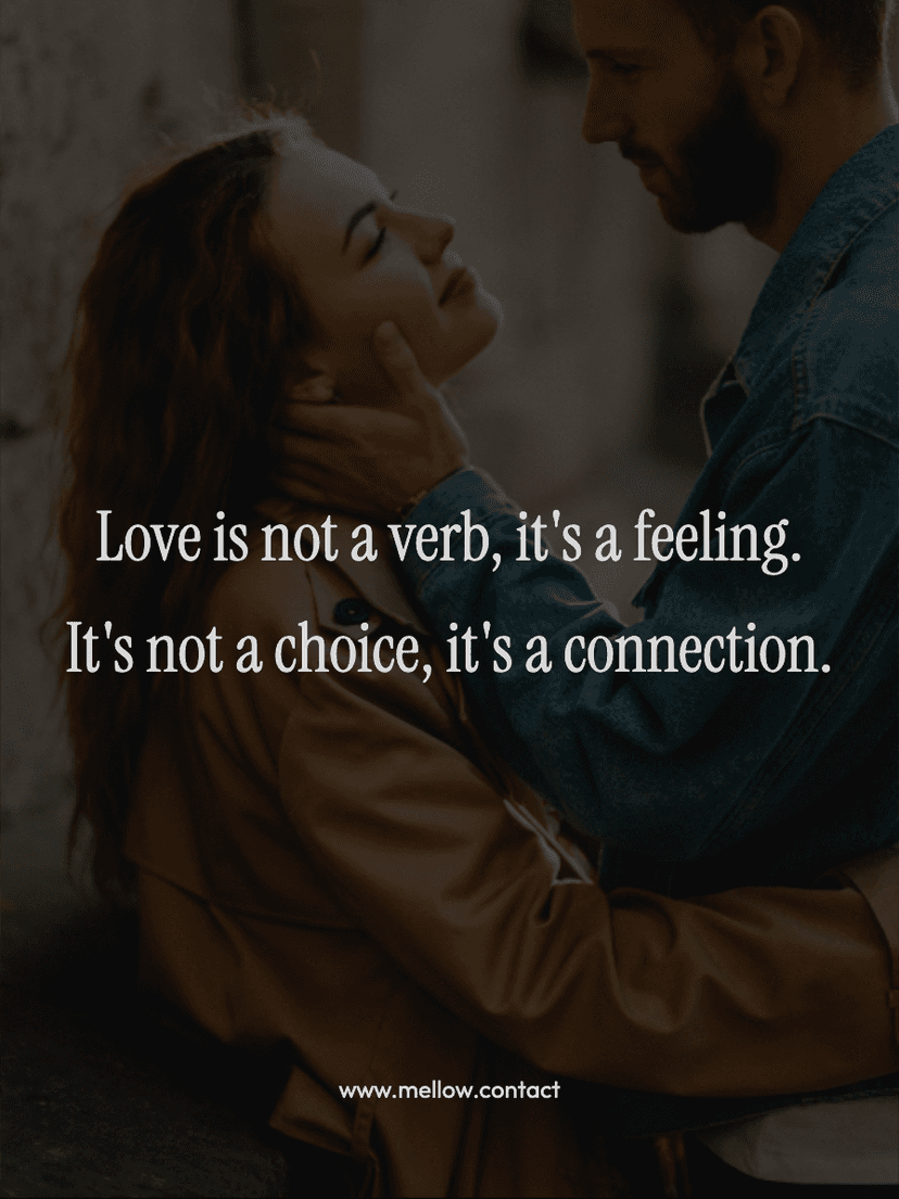Love is not a verb, it's a feeling. It's not a choice, it's a connection.