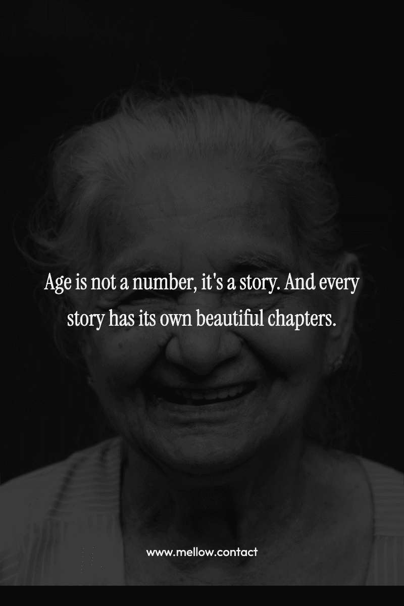 Age is not a number, it's a story. And every story has its own beautiful chapters.