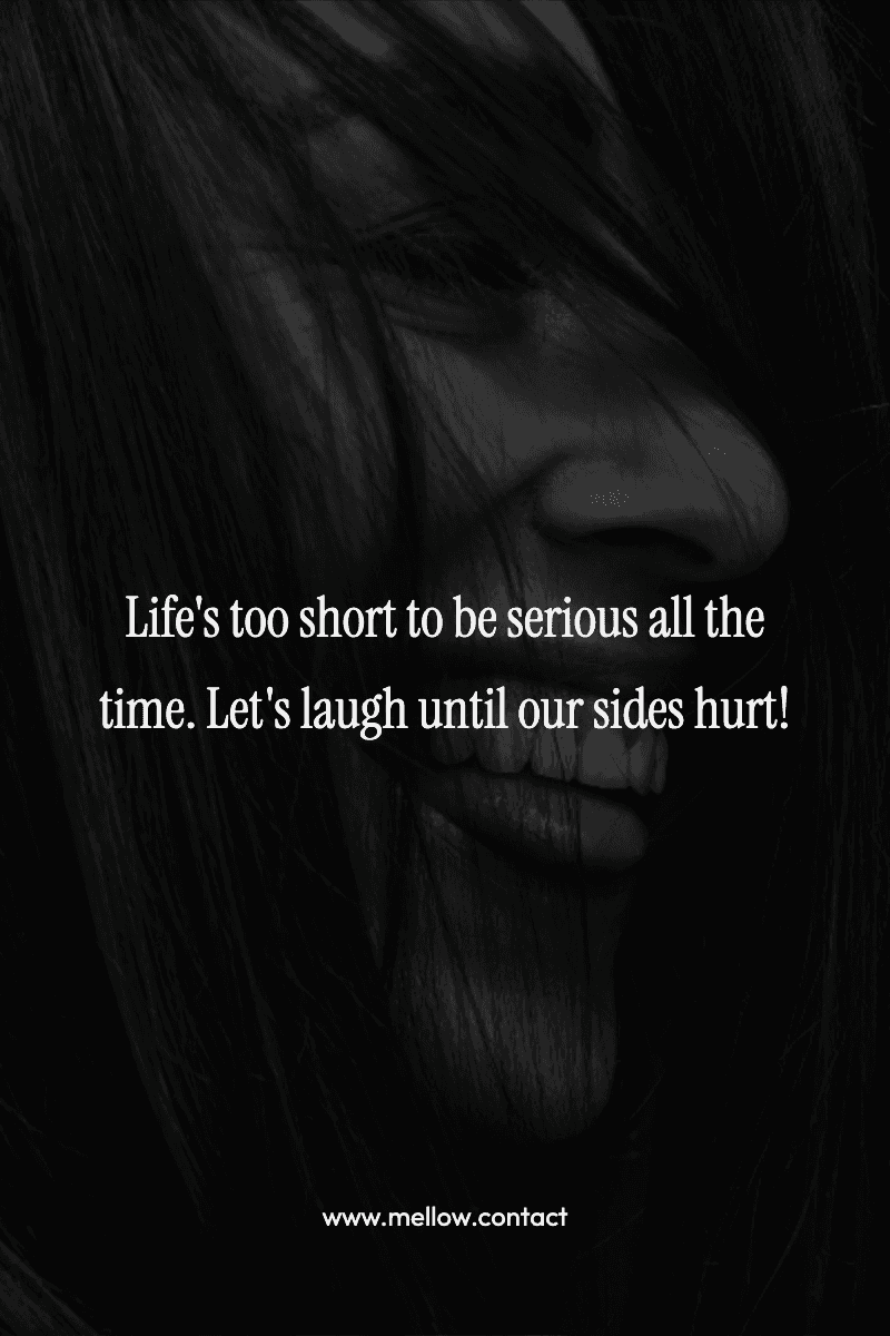 Life's too short to be serious all the time. Let's laugh until our sides hurt!