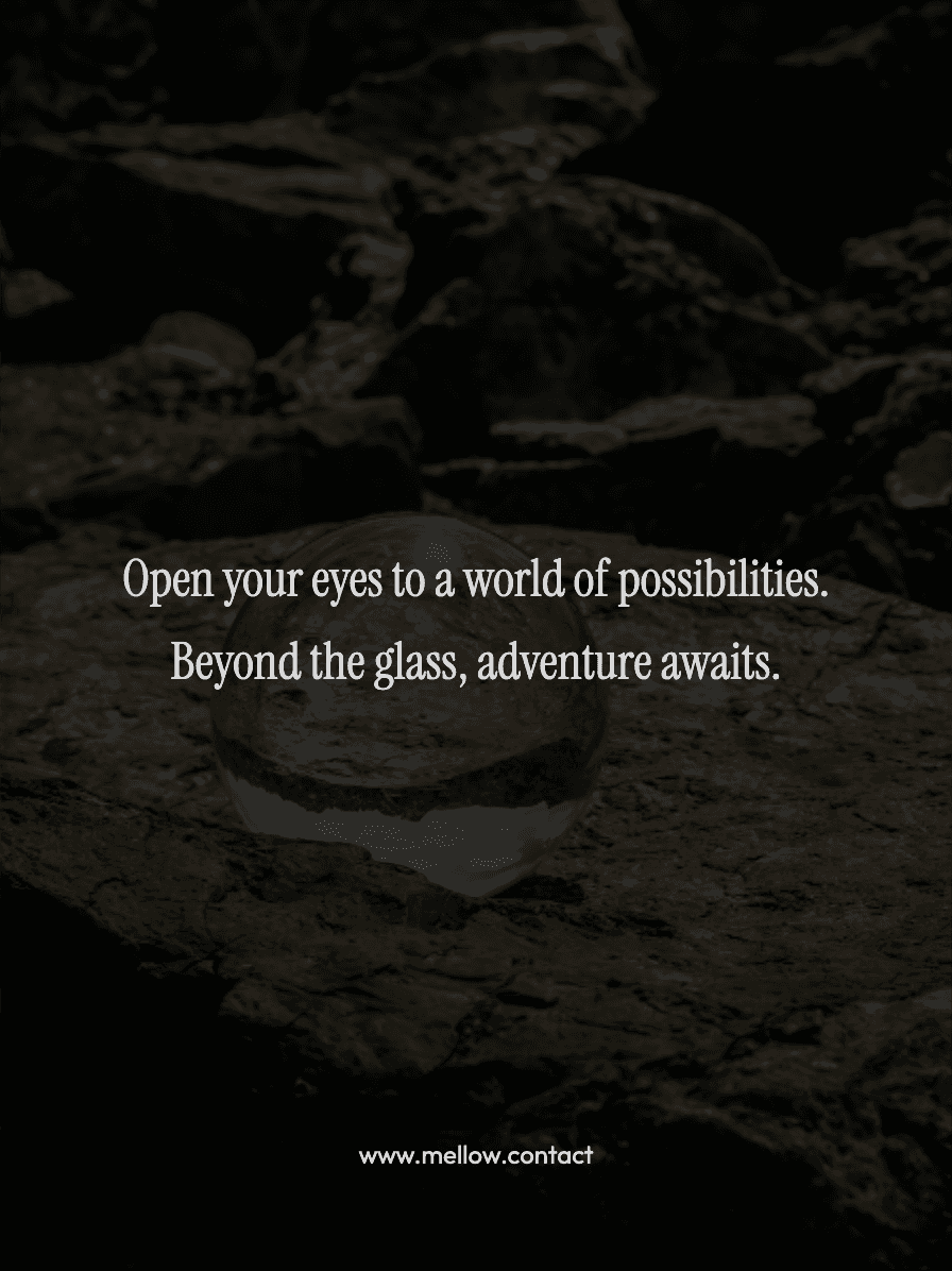 Open your eyes to a world of possibilities. Beyond the glass, adventure awaits.