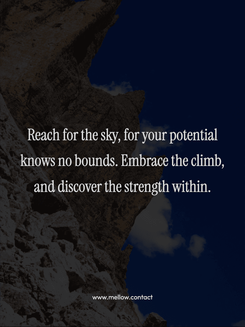 Reach for the sky, for your potential knows no bounds. Embrace the climb, and discover the strength within.