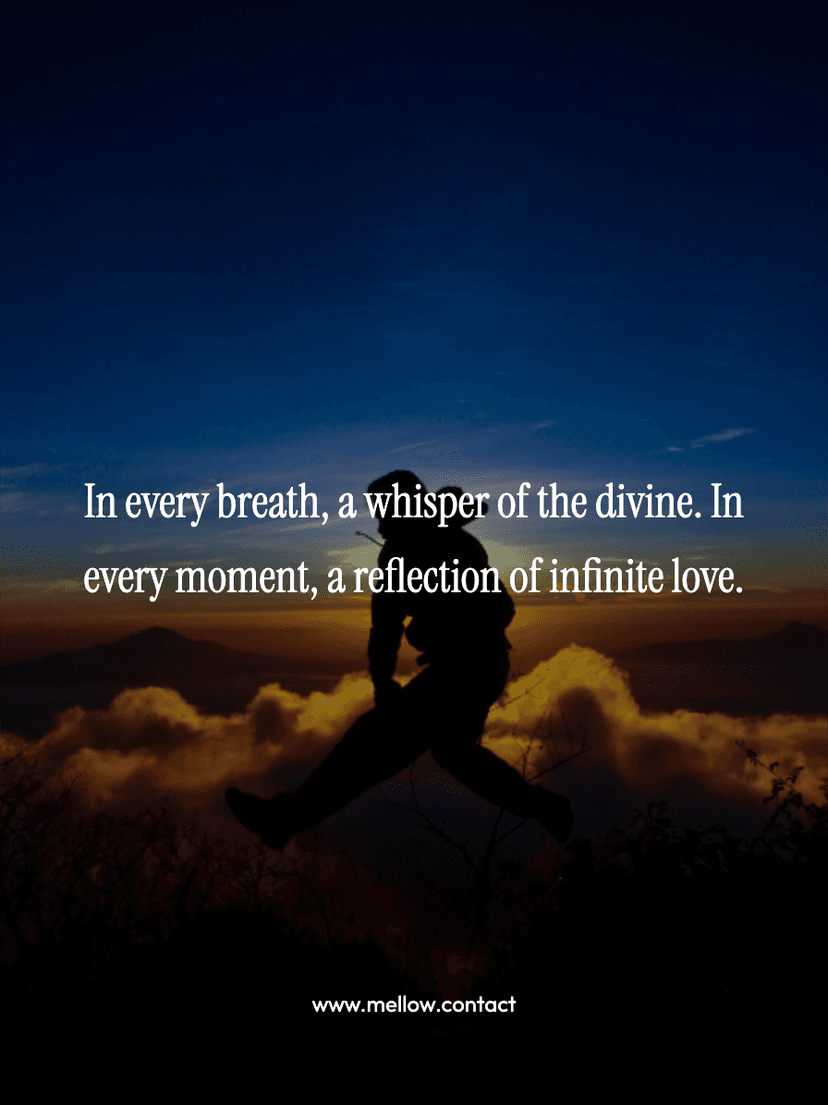 In every breath, a whisper of the divine. In every moment, a reflection of infinite love.